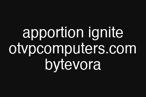 apportion ignite otvpcomputers.com bytevora