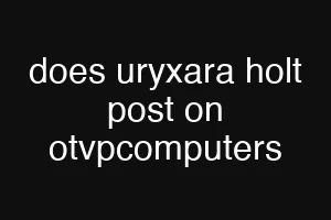 does uryxara holt post on otvpcomputers